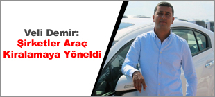 Veli Demir, “Þirketler araç kiralamaya yöneldi”